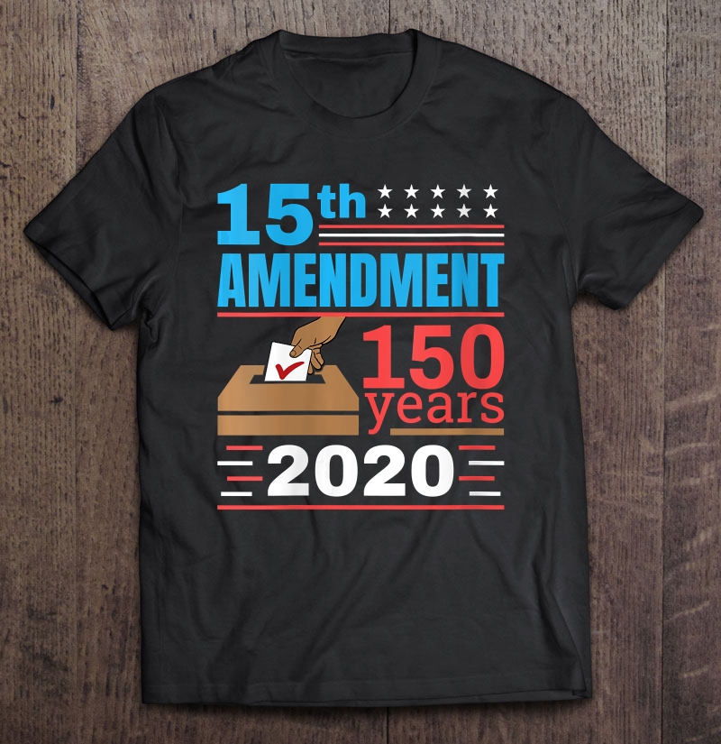 Womens Black History Vote Voting 15Th Amendment 150 Years 2020 Ver2 Shirt