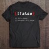 !False, It's Funny Because It's True Programmer Tee