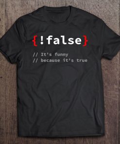 !False, It's Funny Because It's True Programmer Tee