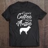 All I Need Is Coffee And My Aussie Australian Shepherd Shirt Tee