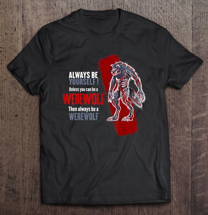 Always Be A Werewolf Funny Cool Wolf Lover Gift Shirt