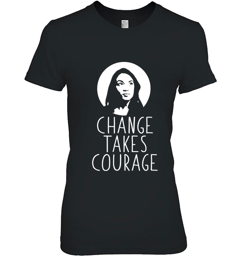 Change Takes Courage Alexandria Ocasio-Cortez Meme Hoodie