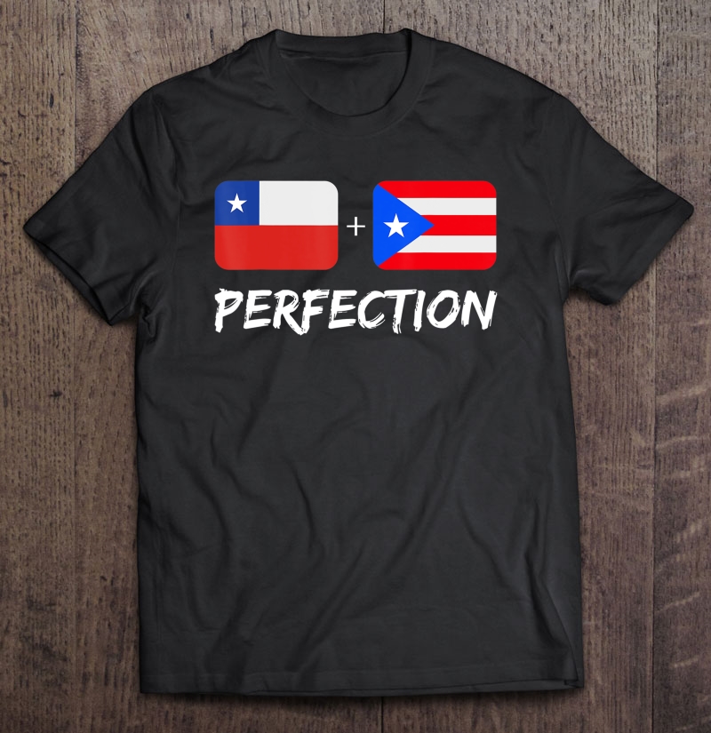 Chilean Plus Puerto Rican Perfection Heritage Flag Shirt