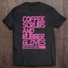 Coffee Scrubs Rubber Gloves Funny Nursing Life Nurse Gift Tee