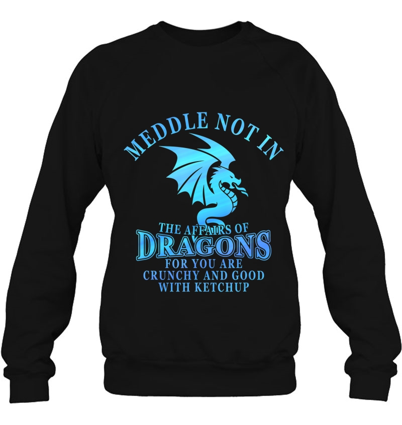 Do Not Meddle In The Affairs Of Dragons Funny Dragon Design Sweatshirt