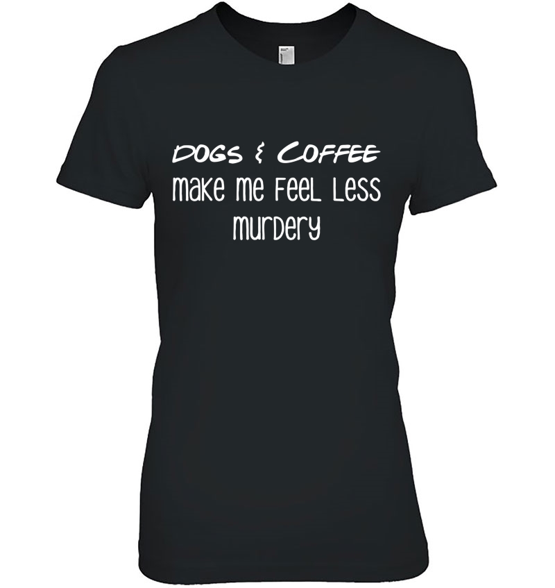 Dogs & Coffee Make Me Feel Less Murdery Funny Hoodie