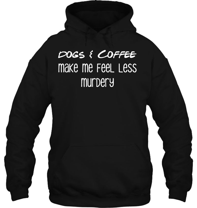 Dogs & Coffee Make Me Feel Less Murdery Funny Mugs