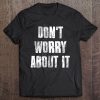 Don't Worry About It Motivational Gym Workout Fitness Tee