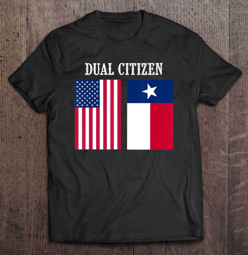 Dual Citizen Of The Usa And Texas Pride Shirt