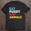 Eat Pussy Not Animals Tee