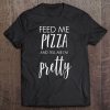 Feed Me Pizza And Tell Me I'm Pretty Funny Food Tee