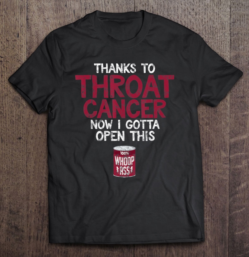 Fighting Throat Cancer Can Of Whoop Ass Fighter Survivor Shirt