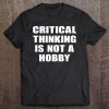 Funny Skeptics Gift Critical Thinking Not A Hobby Skepticism Tee