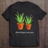 Funny Succulents Gardening Aloe Vera Aloe-Ways Love Tee