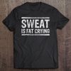 Funny Workout Sweat Is Fat Crying Gym Tee