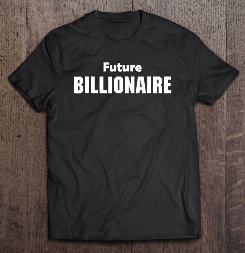 Future Billionaire Tshirt Entrepreneur Business Ceo
