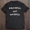 Grateful Not Hateful Love, Positive Inspiring Quote Tee