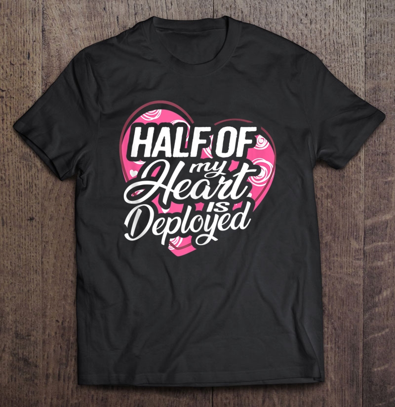 Half Of My Heart Is Deployed Military Army Wife Coast Gift Shirt