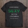 Hate Being Sexy But I'm A Funny Colombian American Columbia Tee