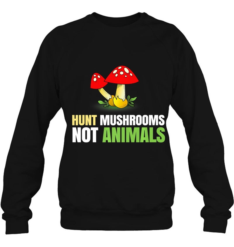 Hunt Mushrooms Not Animals For People With Morels Sweatshirt