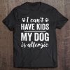 I Can't Have Kids My Dog Is Allergic Bold White Text Tee