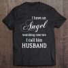 I Have An Angel Watching Over Me I Call Him Husband Tee