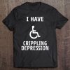 I Have Crippling Depression Tee