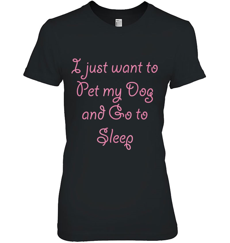 I Just Want To Pet My Dog And Go To Sleep - Cute Hoodie