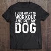 I Just Want To Workout And Pet My Dog Distressed Tee