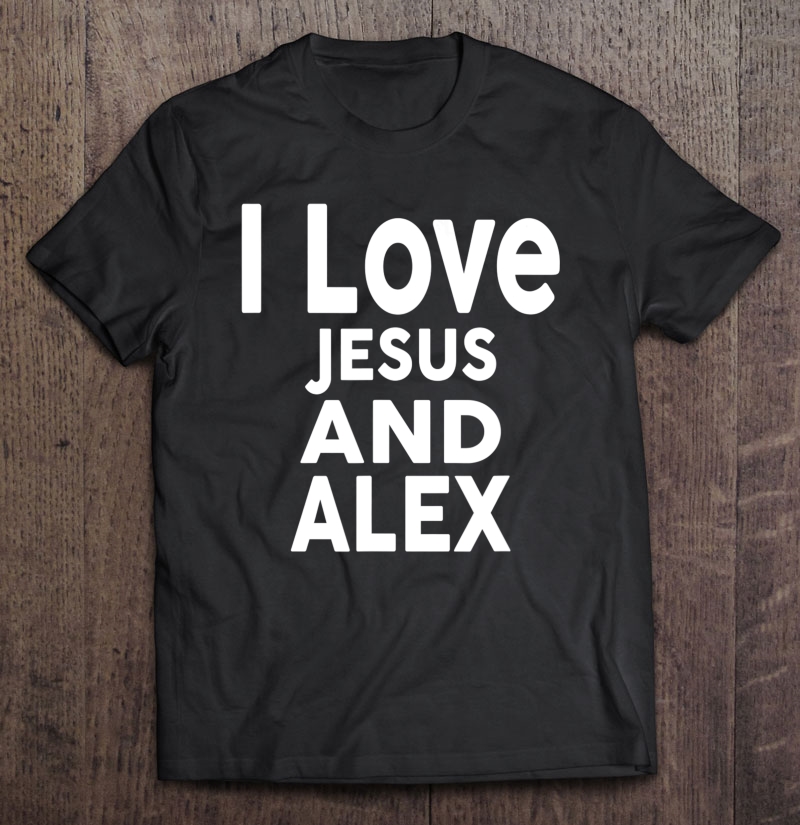 I Love Jesus And Alex Name Shirt