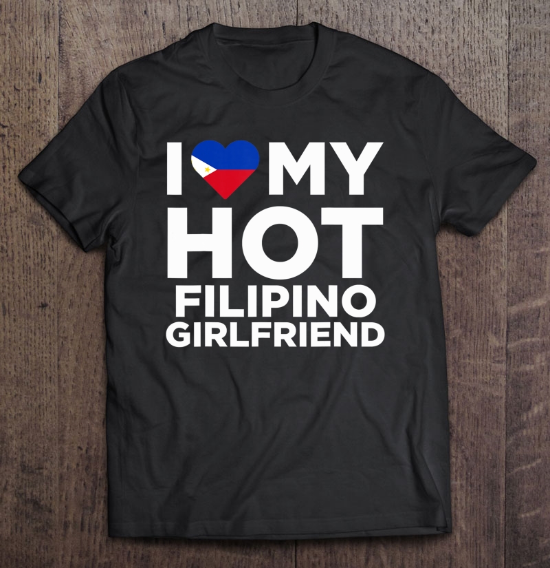 I Love My Hot Filipino Girlfriend Cute Philippines Native Relationship Shirt