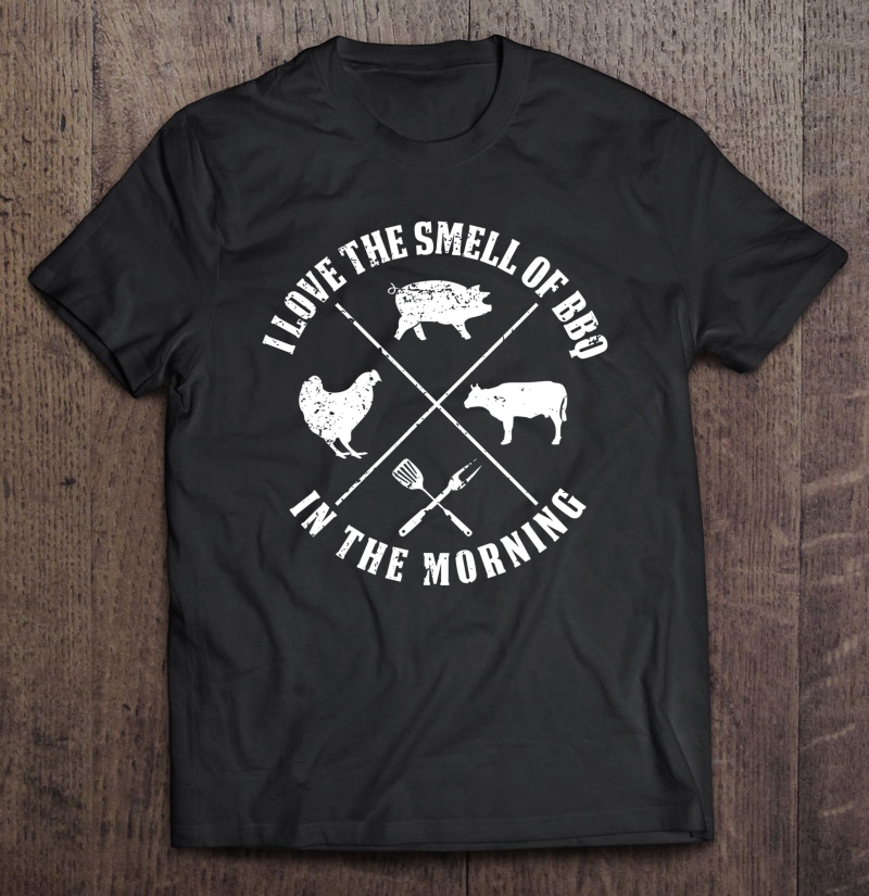 I Love The Smell Of Bbq In The Morning Barbeque Shirt