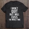 I Won't Quit But I Will Cuss The Whole Time Workout Gym Gift Tee