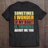 I Wonder If My Boat Thinking About Me Too Motor Boating Gift Tee