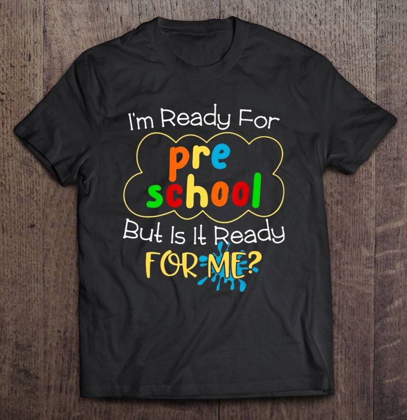 I'm Ready For Preschool But Is It Ready For Me Shirt