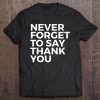 Inspirational Gift - Never Forget To Say Thank You Premium Tee