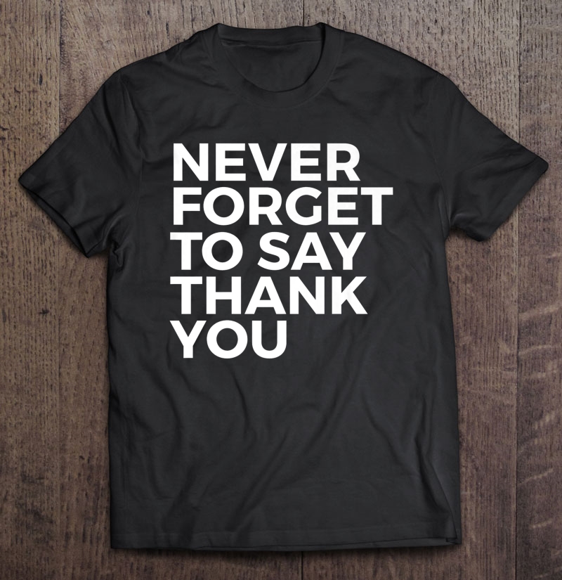 Inspirational Gift - Never Forget To Say Thank You Premium Shirt