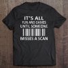 It's All Fun And Games Until Someone Misses A Scan Tee