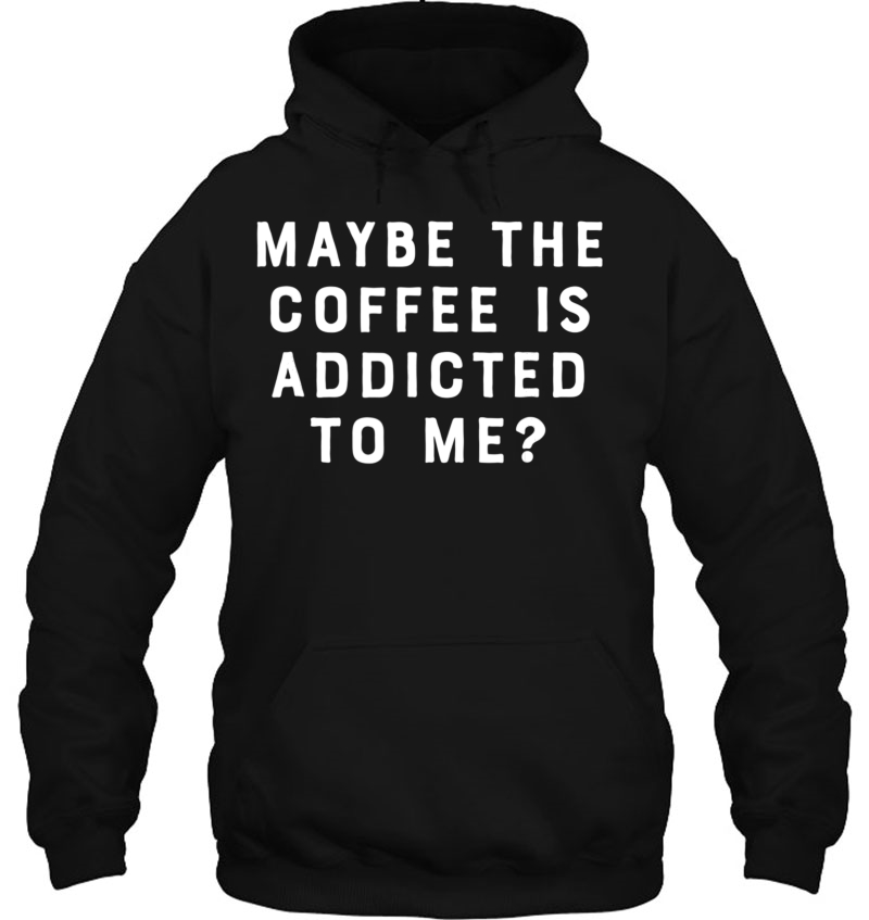 Maybe The Coffee Is Addicted To Me Funny Barista Shirt Mugs