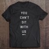 Mean Girls You Can't Sit With Us Pullover Tee