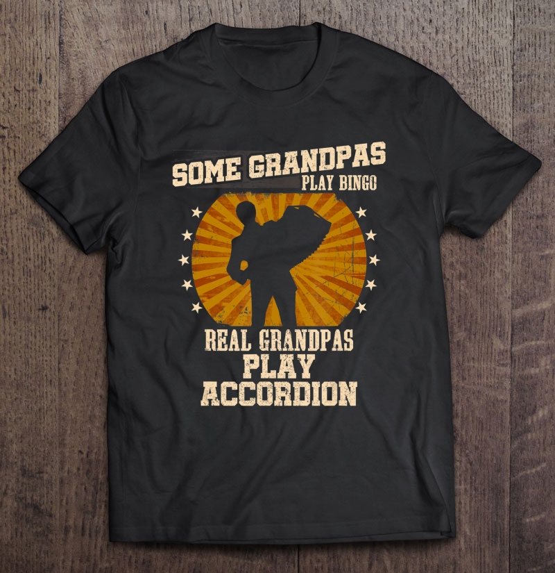 Mens Some Grandpas Play Bingo Real Grandpas Play Accordion Funny Shirt