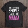 My Favorite People Call Me Mama Mother's Day Shirt Tee