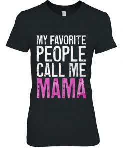 My Favorite People Call Me Mama Mother's Day Shirt Ladies Tee