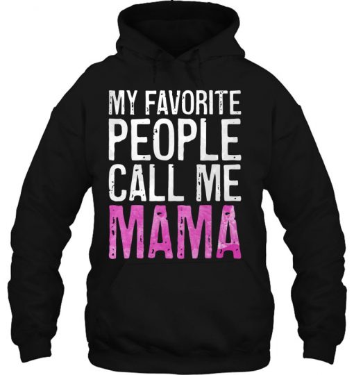 My Favorite People Call Me Mama Mother's Day Shirt Hoodie