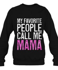 My Favorite People Call Me Mama Mother's Day Shirt Sweatshirt