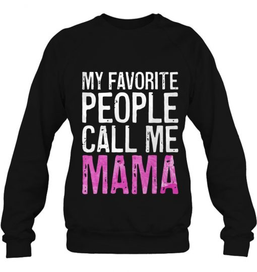 My Favorite People Call Me Mama Mother's Day Shirt Sweatshirt