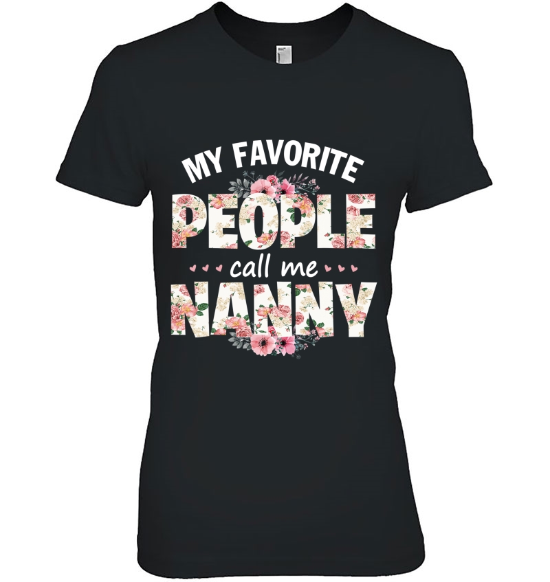 My Favorite People Call Me Nanny Men Women Gift Idea Ladies Tee