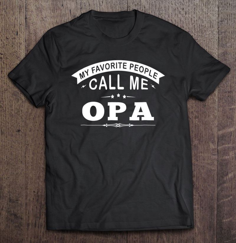 My Favorite People Call Me Opa Grandpa Gift Men Shirt