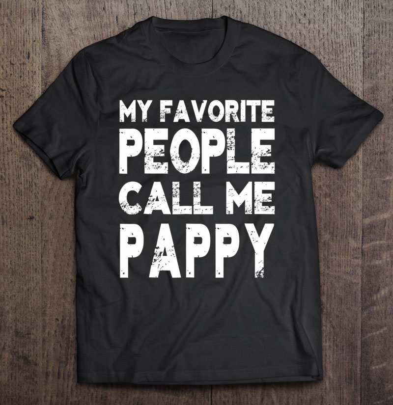 My Favorite People Call Me Pappy Gift For Grandpa Shirt