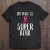 My Wife Is A Super Hero Pink Ribbon Breast Cancer Husband Tee